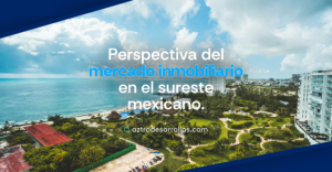 Perspectiva del mercado inmobiliario en el sureste mexicano.