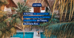4 formas de aprovechar correctamente tu terreno multifamiliar en Tulum, Quintana Roo.